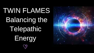 Twin Flames 🔥 Balancing the Telepathic Energy