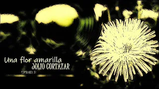 Julio Cortázar / Una flor amarilla - Final del Juego   1964