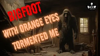 EPISODE 598 BIGFOOT WITH ORANGE EYES TORMENTED ME