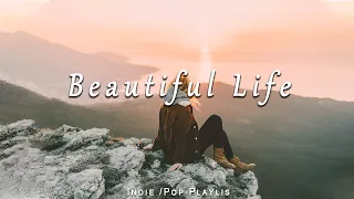 Beautiful Life / Comfortable music that makes you feel positive | Indie/Pop/Folk/Acoustic Playlist