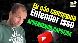 Eu não conseguia entender isso - APRENDENDO CAPOEIRA