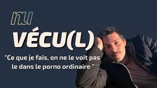 Vécu(l) : “Les choses que je fais dans mes vidéos, on ne va pas forcément les voir dans le porno”