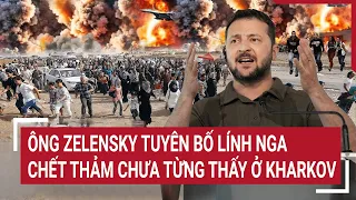 Điểm nóng chiến sự: Ông Zelensky tuyên bố lính Nga chết thảm chưa từng thấy ở Kharkov