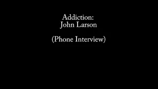 Addiction: John Larson #theaddictionseries #dontgiveup #thereishope #recovery