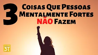 3 Coisas Que Pessoas Mentalmente Fortes NÃO Fazem