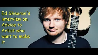 Ed Sheeran's interview on Advice to an Artist who wants to make it