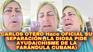 CARLOS OTERO Hace OFICIAL SU SEPARACIÓN😱LA DIOSA PIDE AYUDA(CHISME DE LA FARÁNDULA CUBANA)