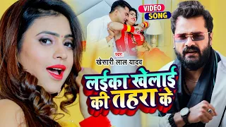 #Khesari Lal Yadav - लईका खेलाइ की तहरा के | #Video - Laika Khelai Ki Tahara Ke | Hit Bhojpuri Song