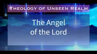 Theology of Unseen Realm 18. The Angel of the Lord.