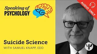 Speaking of Psychology: Suicide science, with Samuel Knapp, EdD