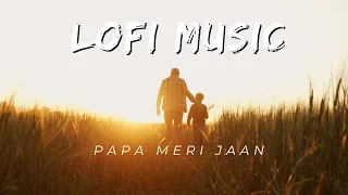 Papa Meri Jaan (Slowed + Reverb) Ranbir Kapoor Anil Kapoor Animal lofi cover