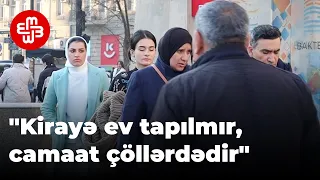 "Kirayə ev tapılmır, camaat çöllərdədir"