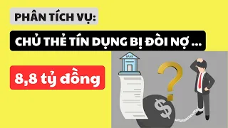 Phân tích vụ: Chủ thẻ tín dụng bị Ngân hàng đòi nợ 8,8 tỷ đồng.