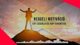 Reggeli motiváció - egy csodálatos nap teremtése