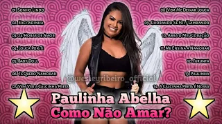 Paulinha Abelha - Como Não Amar? | Playlist (Homenagem)