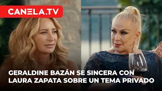 Geraldine Bazán se sincera con Laura Zapata sobre un tema privado | Canela.TV