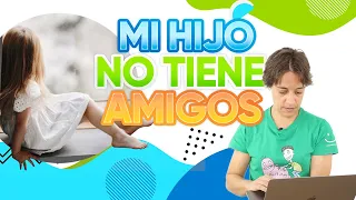 🚷🆘 Mi hijo NO TIENE AMIGOS