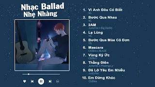 Vì Anh Đâu Có Biết, Bước Qua Nhau, Lạ Lùng, 2AM - Nhạc Ballad Việt Nhẹ Nhàng Gây Nghiện