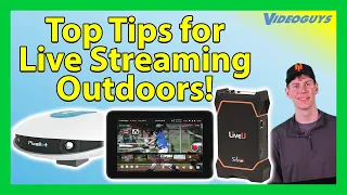 Videoguy's Top 10 Tips for Live Streaming Outdoors!