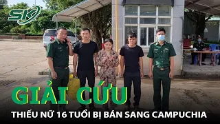 Giải Cứu Thiếu Nữ 16 Tuổi Bị Lừa Bán Sang Campuchia I SKĐS