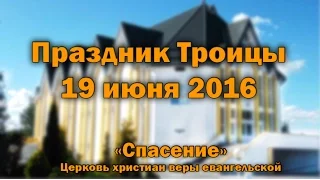 19 июня 2016 / Праздник Троица (утро) / Церковь Спасение