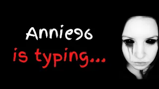 "Annie96 is typing" Creepypasta