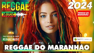 REGGAE DO MARANHÃO 2024 ♫ As Melhores do Reggae Internacional ♫ REGGAE REMIX 2024 (SELEÇÃO TOP)