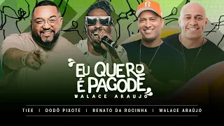 EU QUERO É PAGODE - Walace Araújo / Dodô Pixote / Tiee / Renato da Rocinha