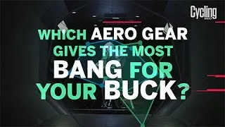 Which aero gear gives you the most bang for your buck?