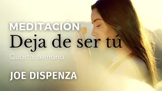 Meditación DEJA DE SER TÚ | Cuarta semana | MEDITACIÓN COMPLETA | Joe Dispeza