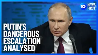 Putin's Dangerous Escalation Analysed | 10 News First