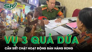 ‘Siết’ Hoạt Động Bán Hàng Rong Sau Nỗi Oan Của Người Bán Dứa Bị Tố ‘Chặt Chém’ Du Khách | SKĐS