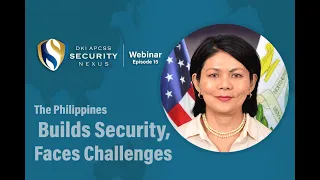 Security Nexus Webinar | Episode 15: The Philippines Builds Security, Faces Challenges
