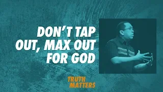 Truth Matters - Don’t Tap Out, Max Out for God - Bong Saquing