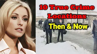 10 TRUE CRIME LOCATIONS || THEN AND NOW