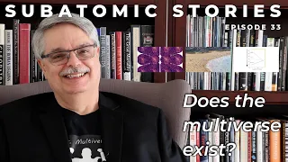 33 Subatomic Stories: Does the multiverse exist?