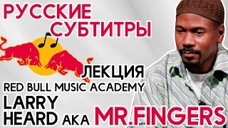 Лекция Larry Heard aka Mr. Fingers на RBMA 2005 (Субтитры на русском языке)