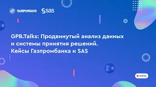 GPB.Talks. Продвинутый анализ данных и системы принятия решений. Кейсы Газпромбанка и SAS