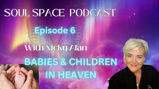 Ep 6 - SOULSPACE PODCAST ~ WHAT HAPPENS TO BABIES AND CHILDREN WHEN THEY PASS?
