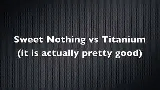 Sweet Nothing vs Titanium