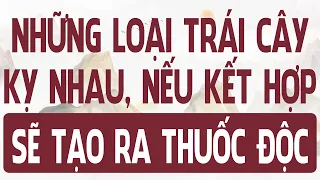 đừng dùng chung những loại trái cây này với nhau, hóa độc dược nếu vô tình kết hợp