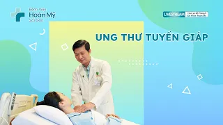 Bệnh ung thư tuyến giáp - Người bệnh không nên sợ | Khoa Ung Bướu - CLB Sức Khỏe Hoàn Mỹ