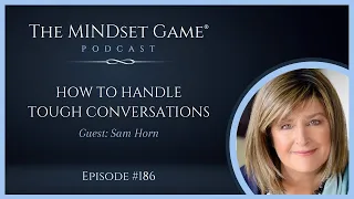 How to Handle Tough Conversations: The Mindset Game Podcast Interview with Sam Horn