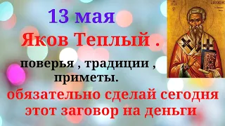 13 мая 2021 Яков Теплый , приметы, традиции, обряд на деньги