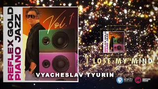 Vyacheslav Tyurin — Сойти с ума / I Lose My Mind (REFLEX GOLD PIANO JAZZ)