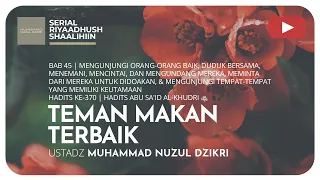 1399. TEMAN MAKAN TERBAIK | Riyaadhush Shaalihiin | Ustadz Muhammad Nuzul Dzikri