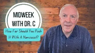 Midweek with Dr. C- How Far Should You Push It With A Narcissist?