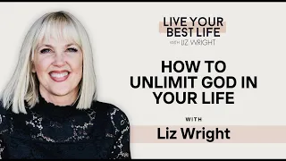 How to Unlimit God In Your Life w/ Liz Wright | LIVE YOUR BEST LIFE WITH LIZ WRIGHT Episode 200