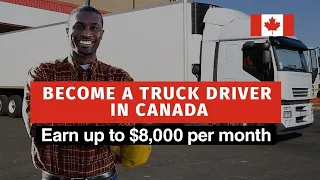 Why you should  consider becoming a truck driver in Canada making up to $100,000 per year