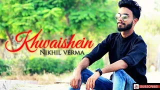 Khwaishein | Unplugged Cover | Nikhil verma | Calendar Girls | Arijit Singh